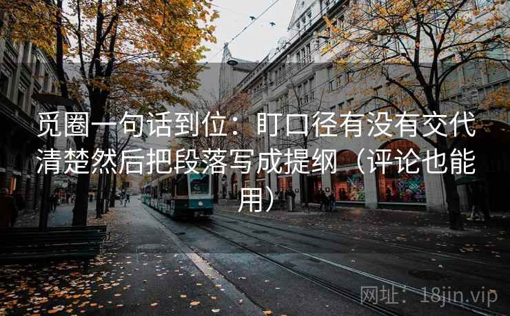 觅圈一句话到位：盯口径有没有交代清楚然后把段落写成提纲（评论也能用）
