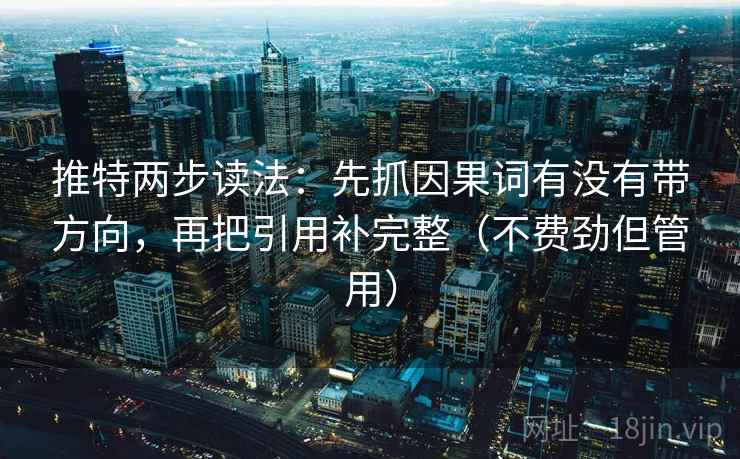 推特两步读法：先抓因果词有没有带方向，再把引用补完整（不费劲但管用）