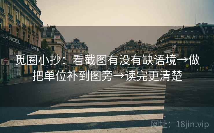 觅圈小抄：看截图有没有缺语境→做把单位补到图旁→读完更清楚