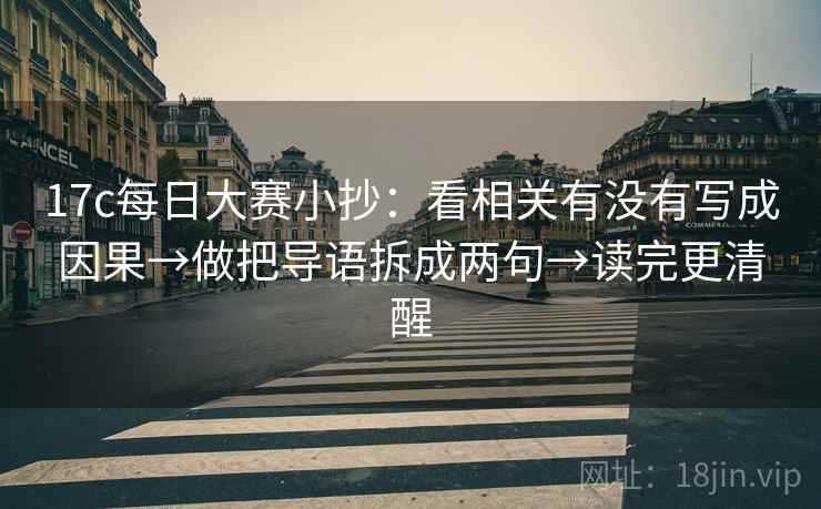 17c每日大赛小抄：看相关有没有写成因果→做把导语拆成两句→读完更清醒