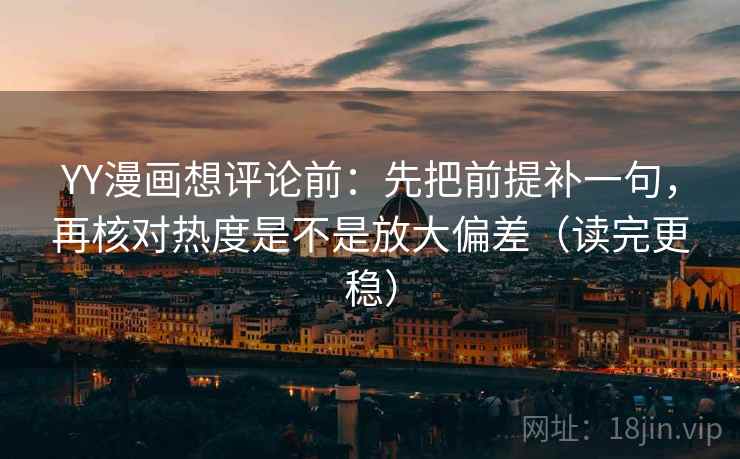 YY漫画想评论前:先把前提补一句,再核对热度是不是放大偏差(读完更稳) YY漫画想评论前:先把前提补一句,再核对热度是不是放大偏差(读完更稳)
